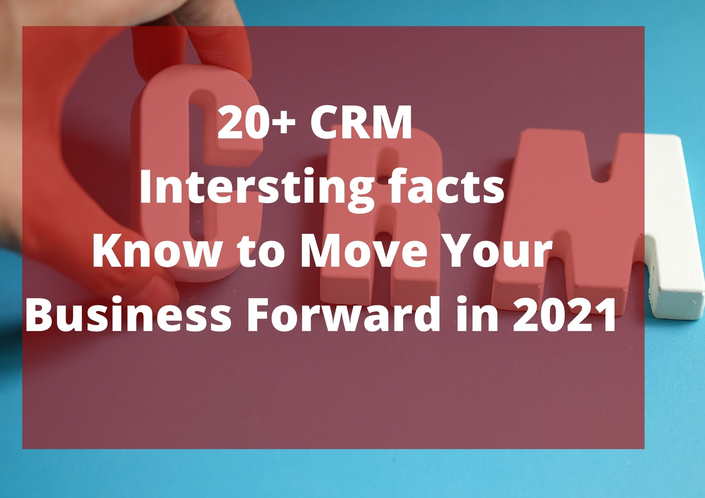 20+ CRM Facts You Should Know in 2021 to Develop Your Business