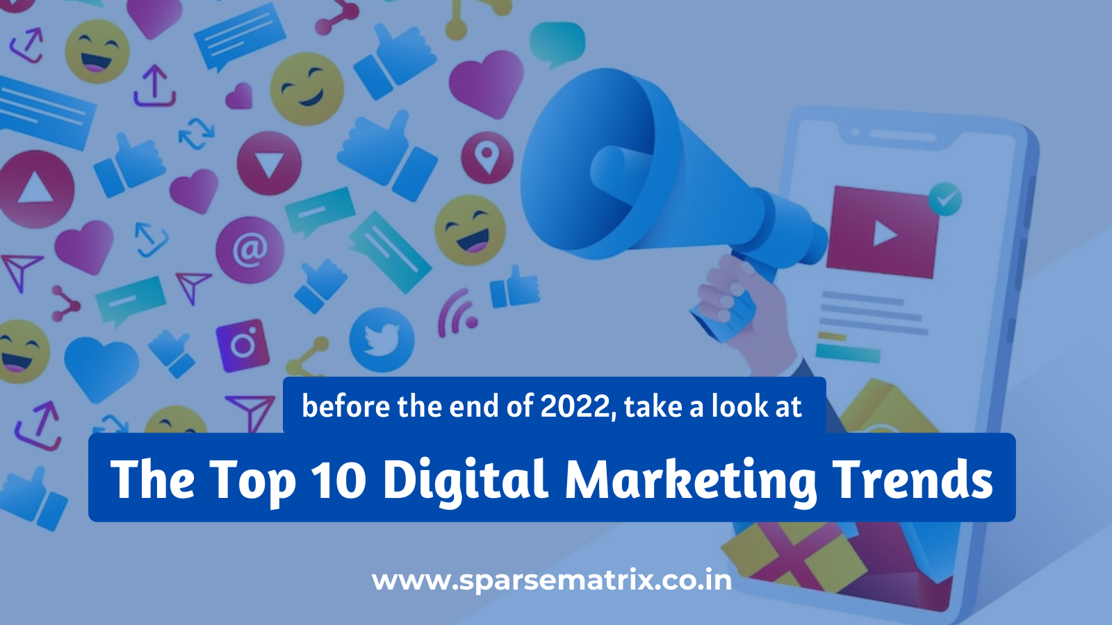 Before the end of 2022, take a look at The Top 10 Digital Marketing Trends.